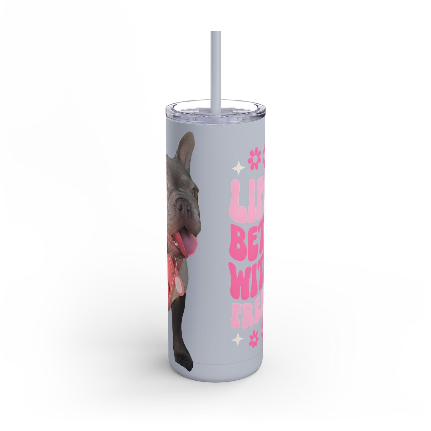 Cute Frenchie Tumbler | Life is Better with a Frenchie | Dog Lover Gift | Travel Mug | Funny Drinkware | Pet Lover Gift | Birthday Gift