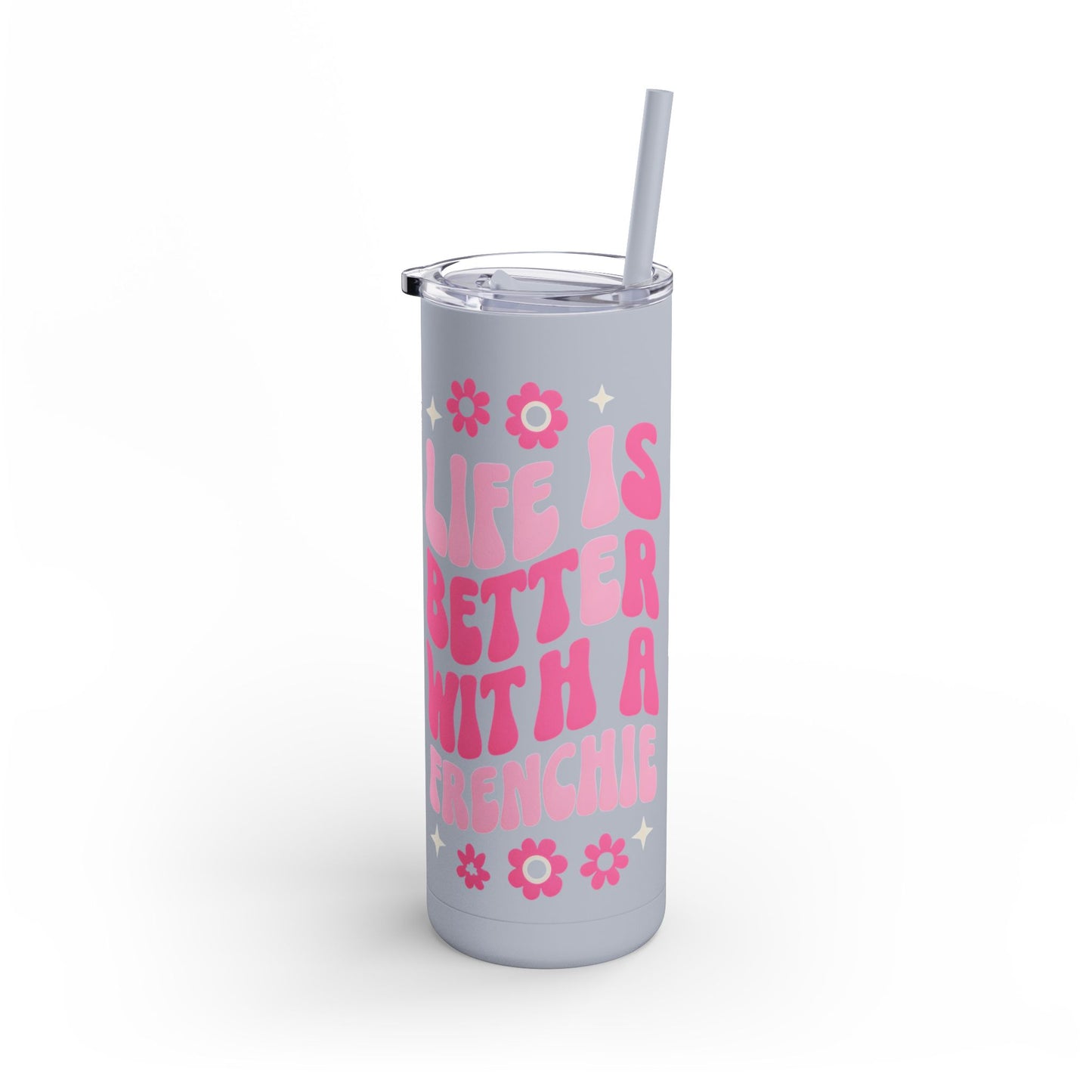 Cute Frenchie Tumbler | Life is Better with a Frenchie | Dog Lover Gift | Travel Mug | Funny Drinkware | Pet Lover Gift | Birthday Gift